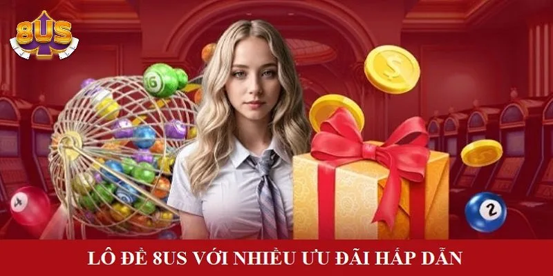 Lô đề 8US tung nhiều khuyến mãi giá trị cho thành viên