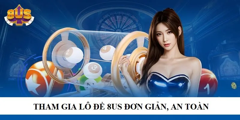 Tham gia cược lô đề 8US đơn giản, dễ dàng và an toàn